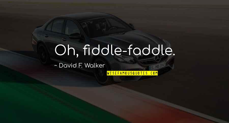 Oryoki Zendo Quotes By David F. Walker: Oh, fiddle-faddle.