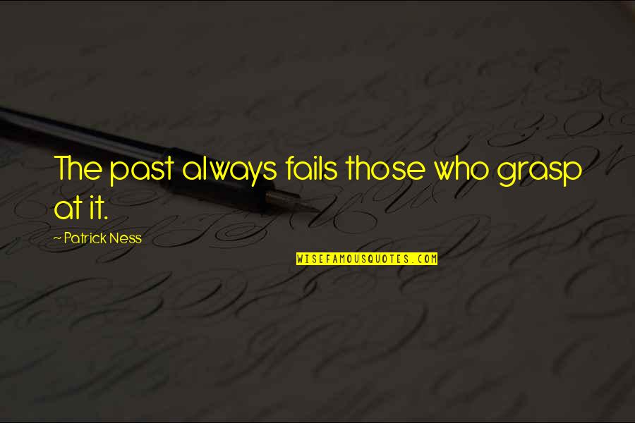 Oryx Crake Quotes By Patrick Ness: The past always fails those who grasp at