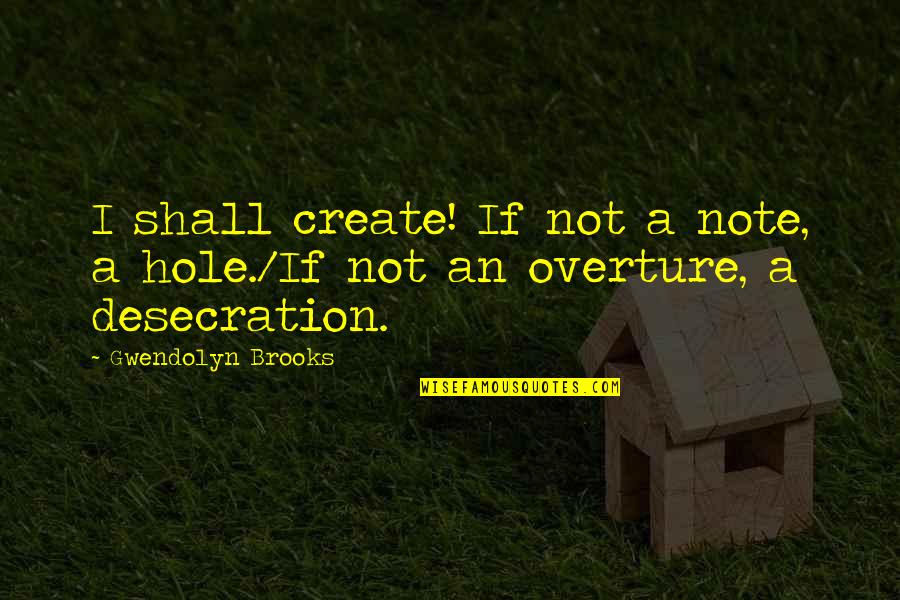 Oryx Destiny Quotes By Gwendolyn Brooks: I shall create! If not a note, a Oryx Destiny Quotes By Gwendolyn Brooks: I shall create! If not a note, a
