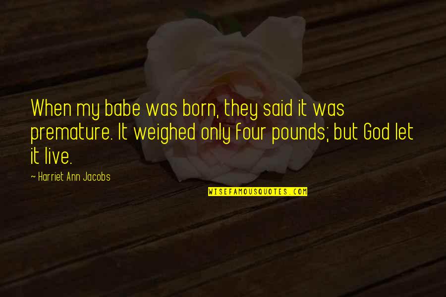 Oryx Destiny Quotes By Harriet Ann Jacobs: When my babe was born, they said it Oryx Destiny Quotes By Harriet Ann Jacobs: When my babe was born, they said it
