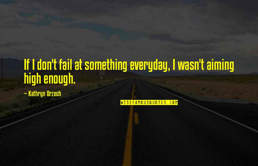 Orzech Quotes By Kathryn Orzech: If I don't fail at something everyday, I