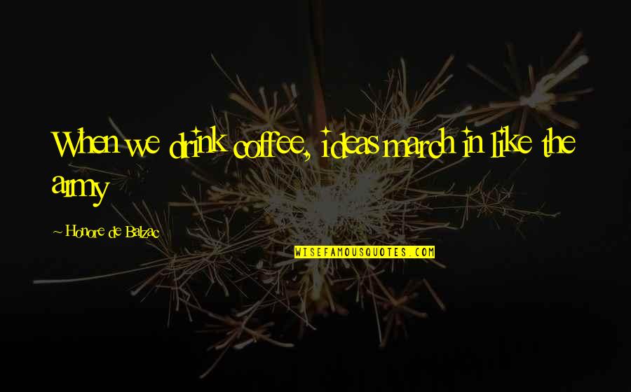 Orzechy Quotes By Honore De Balzac: When we drink coffee, ideas march in like