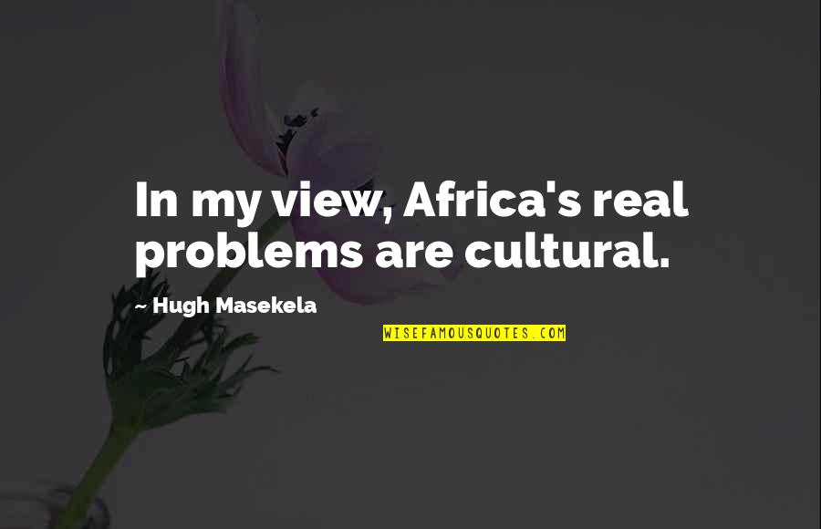 Orzeszek Ziemny Quotes By Hugh Masekela: In my view, Africa's real problems are cultural.