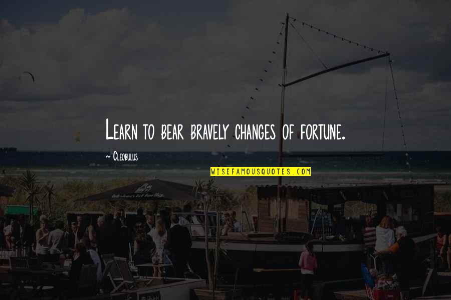 Orzeszkownica Quotes By Cleobulus: Learn to bear bravely changes of fortune.