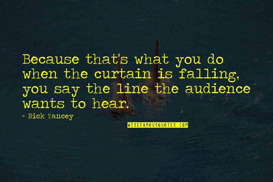 Os Hawkins Quotes By Rick Yancey: Because that's what you do when the curtain Os Hawkins Quotes By Rick Yancey: Because that's what you do when the curtain