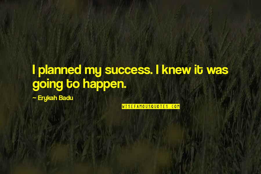 Osafo Kantanka Quotes By Erykah Badu: I planned my success. I knew it was Osafo Kantanka Quotes By Erykah Badu: I planned my success. I knew it was