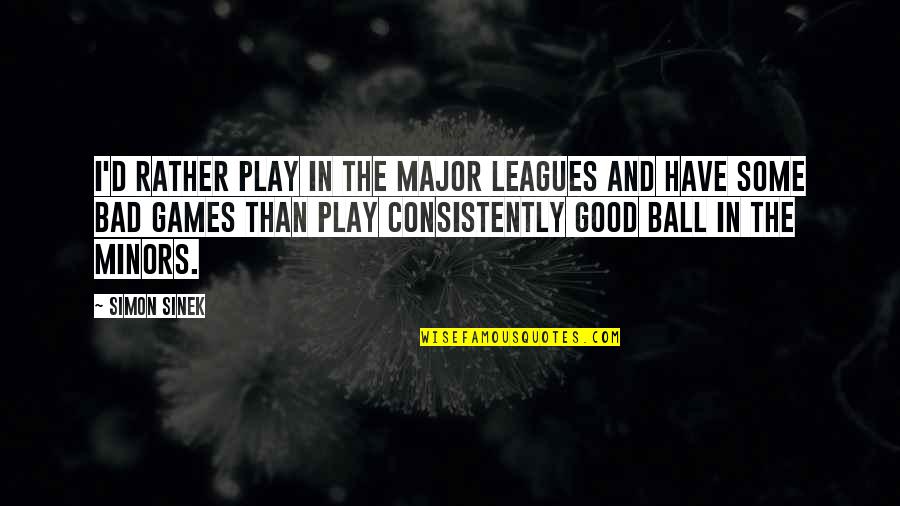 Osafo Kantanka Quotes By Simon Sinek: I'd rather play in the major leagues and Osafo Kantanka Quotes By Simon Sinek: I'd rather play in the major leagues and