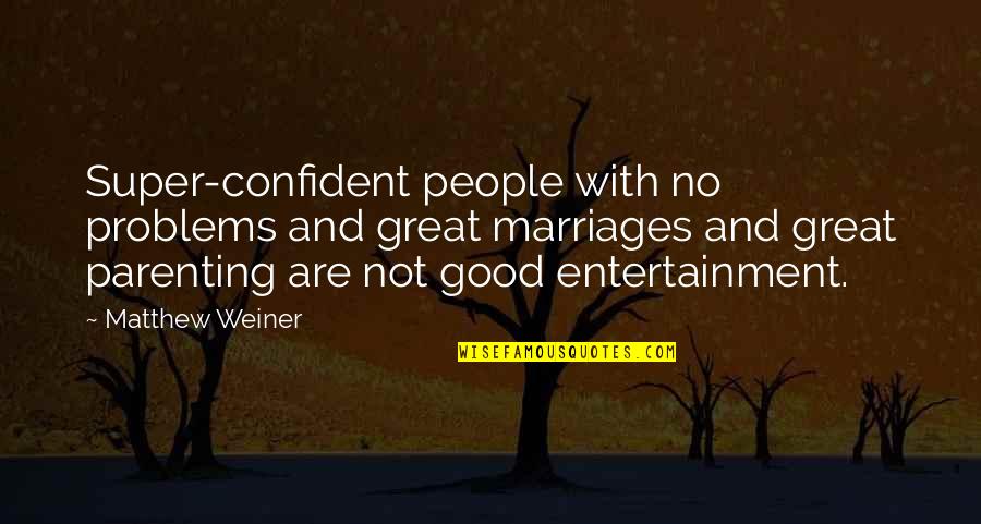 Osafo Mensah Quotes By Matthew Weiner: Super-confident people with no problems and great marriages