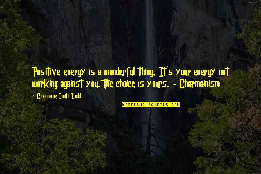 Osagie Ayanru Quotes By Charmaine Smith Ladd: Positive energy is a wonderful thing. It's your Osagie Ayanru Quotes By Charmaine Smith Ladd: Positive energy is a wonderful thing. It's your