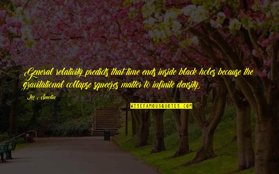 Osagyefo Youth Quotes By Lee Smolin: General relativity predicts that time ends inside black Osagyefo Youth Quotes By Lee Smolin: General relativity predicts that time ends inside black