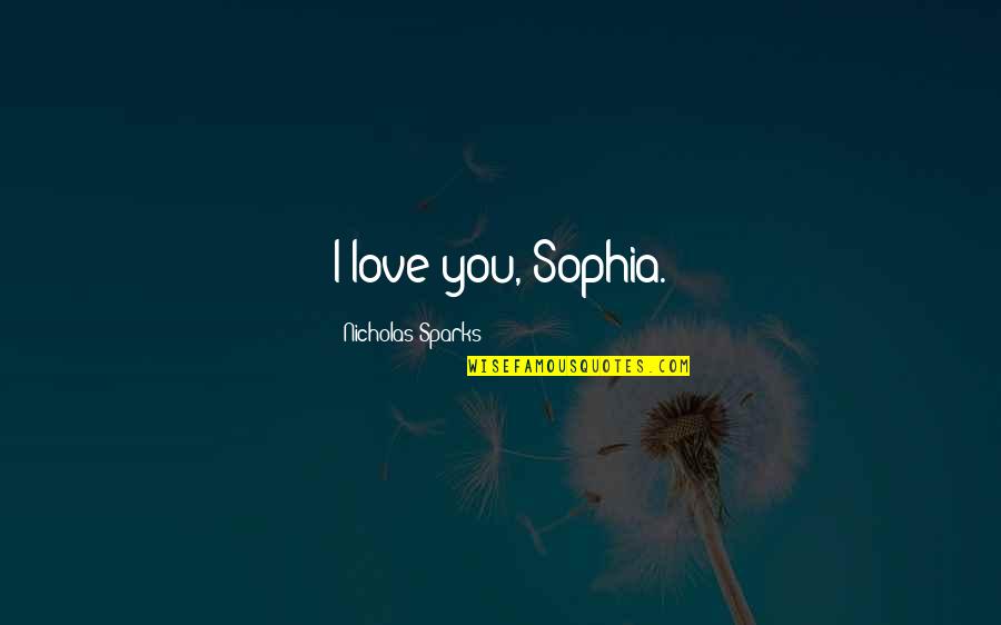 Osahankinta Quotes By Nicholas Sparks: I love you, Sophia.