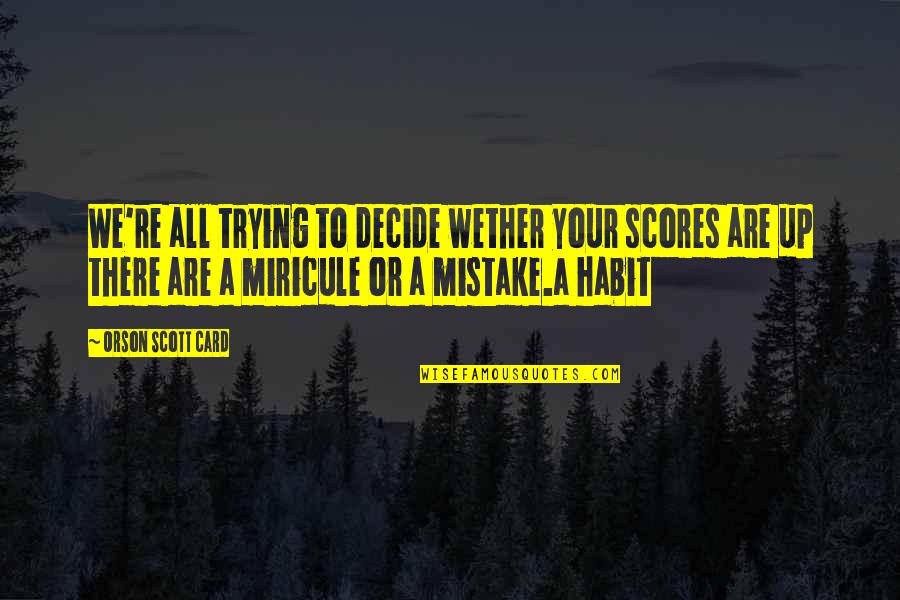 Osahankinta Quotes By Orson Scott Card: We're all trying to decide wether your scores