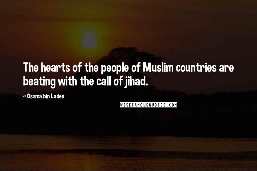 Osama Bin Laden quotes: The hearts of the people of Muslim countries are beating with the call of jihad.