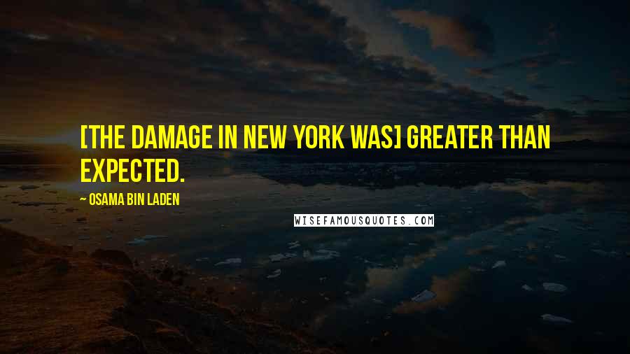 Osama Bin Laden quotes: [The damage in New York was] greater than expected.