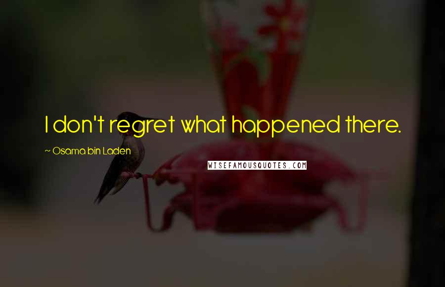 Osama Bin Laden quotes: I don't regret what happened there.