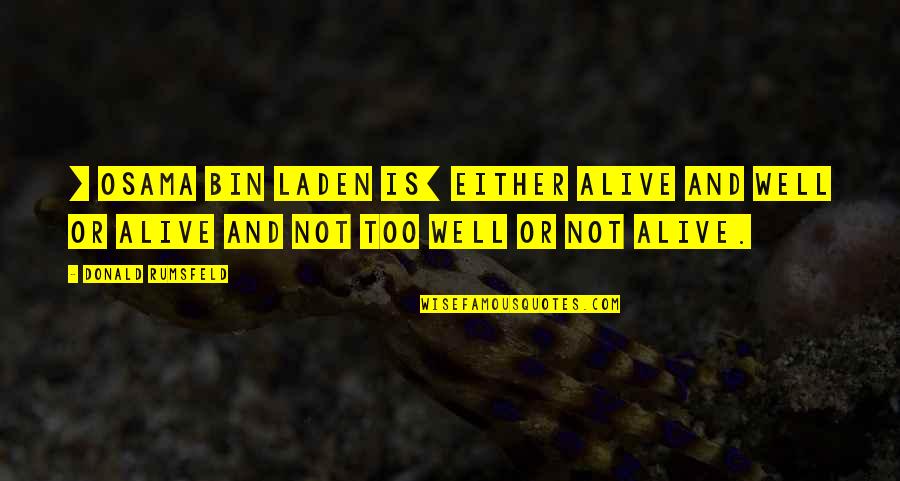 Osama Bin Laden Quotes By Donald Rumsfeld: [ Osama bin Laden is] either alive and