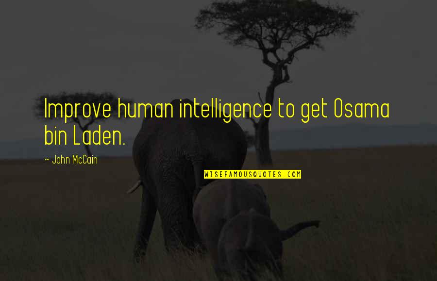 Osama Bin Laden Quotes By John McCain: Improve human intelligence to get Osama bin Laden.