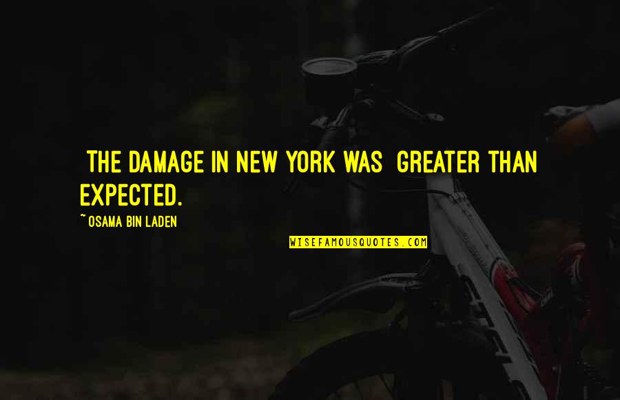 Osama Bin Laden Quotes By Osama Bin Laden: [The damage in New York was] greater than