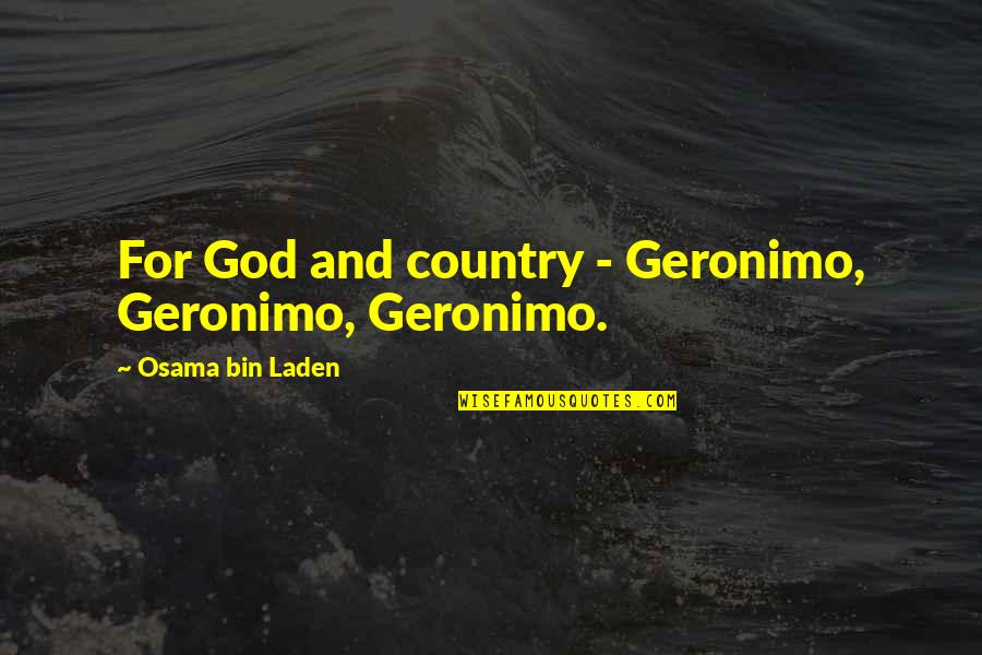 Osama Bin Laden Quotes By Osama Bin Laden: For God and country - Geronimo, Geronimo, Geronimo.