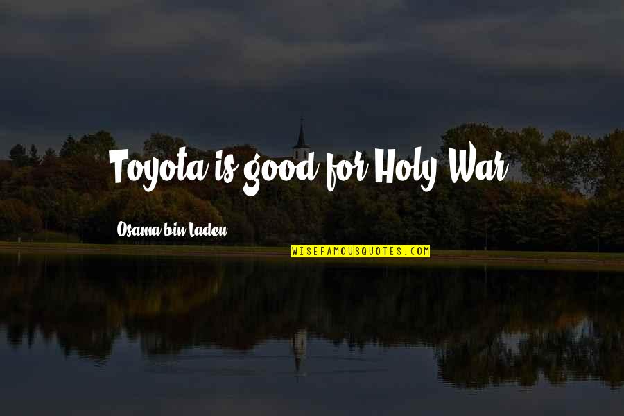 Osama Bin Laden Quotes By Osama Bin Laden: Toyota is good for Holy War.