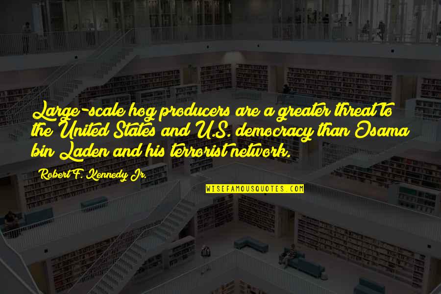 Osama Bin Laden Quotes By Robert F. Kennedy Jr.: Large-scale hog producers are a greater threat to