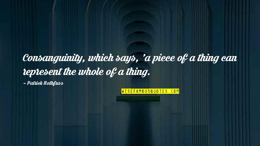 Osamli Quotes By Patrick Rothfuss: Consanguinity, which says, 'a piece of a thing Osamli Quotes By Patrick Rothfuss: Consanguinity, which says, 'a piece of a thing