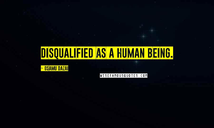 Osamu Dazai quotes: Disqualified as a human being.