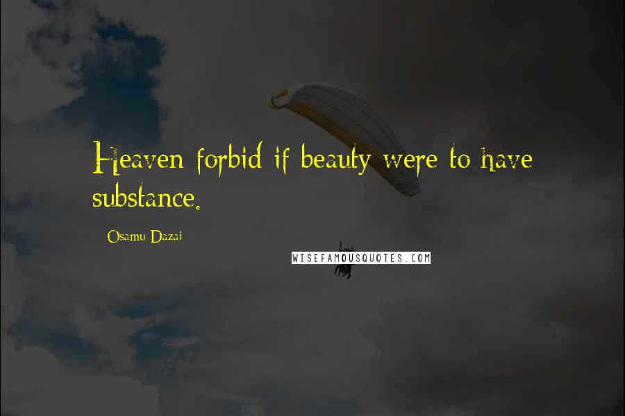 Osamu Dazai quotes: Heaven forbid if beauty were to have substance. Osamu Dazai quotes: Heaven forbid if beauty were to have substance.