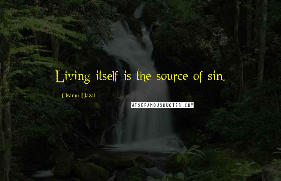 Osamu Dazai quotes: Living itself is the source of sin. Osamu Dazai quotes: Living itself is the source of sin.