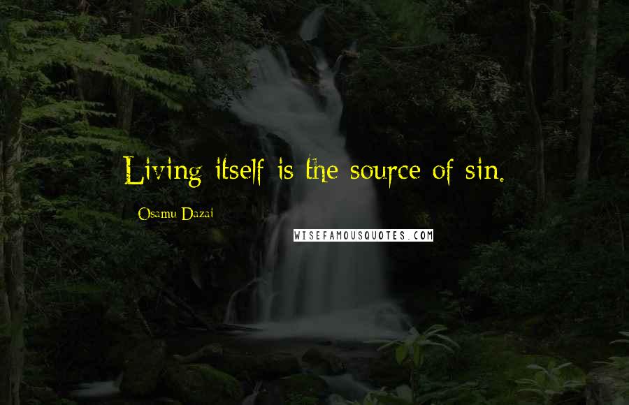 Osamu Dazai quotes: Living itself is the source of sin.