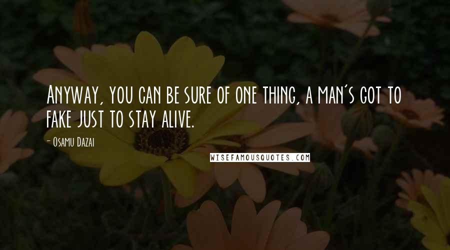 Osamu Dazai quotes: Anyway, you can be sure of one thing, a man's got to fake just to stay alive. Osamu Dazai quotes: Anyway, you can be sure of one thing, a man's got to fake just to stay alive.