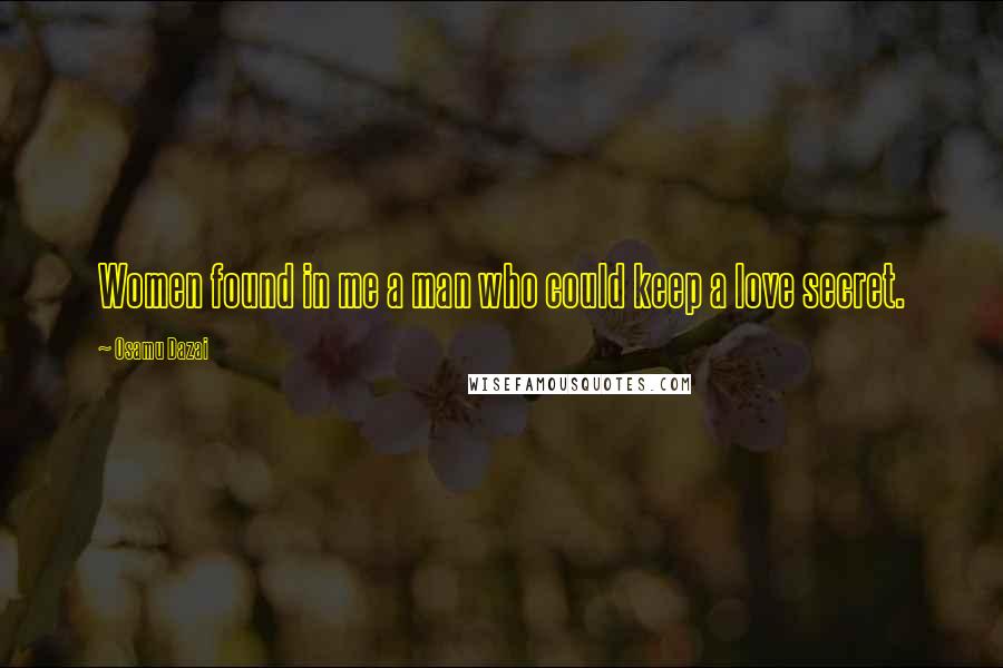 Osamu Dazai quotes: Women found in me a man who could keep a love secret.