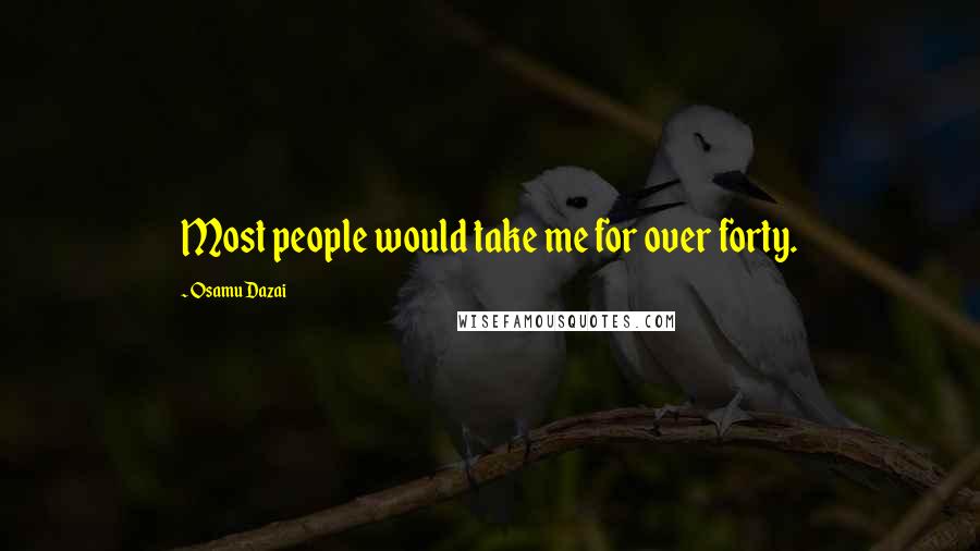 Osamu Dazai quotes: Most people would take me for over forty.