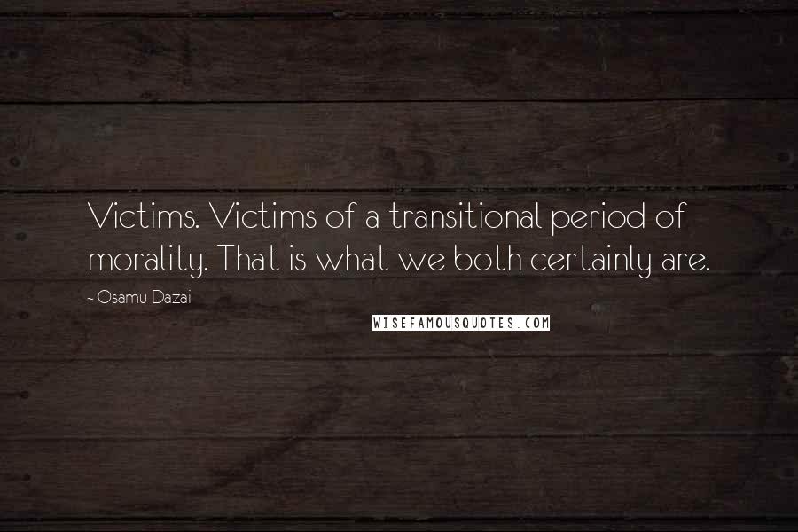 Osamu Dazai quotes: Victims. Victims of a transitional period of morality. That is what we both certainly are. Osamu Dazai quotes: Victims. Victims of a transitional period of morality. That is what we both certainly are.