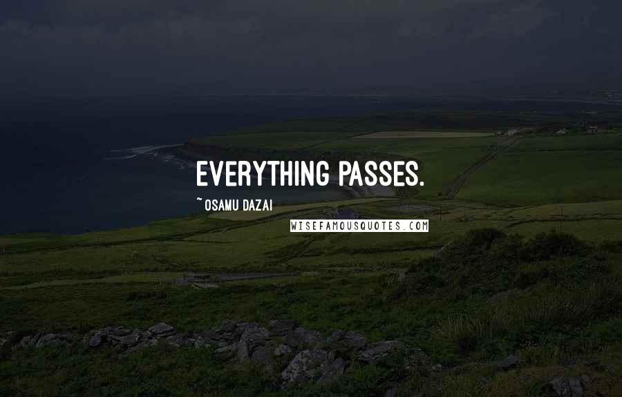 Osamu Dazai quotes: Everything passes.