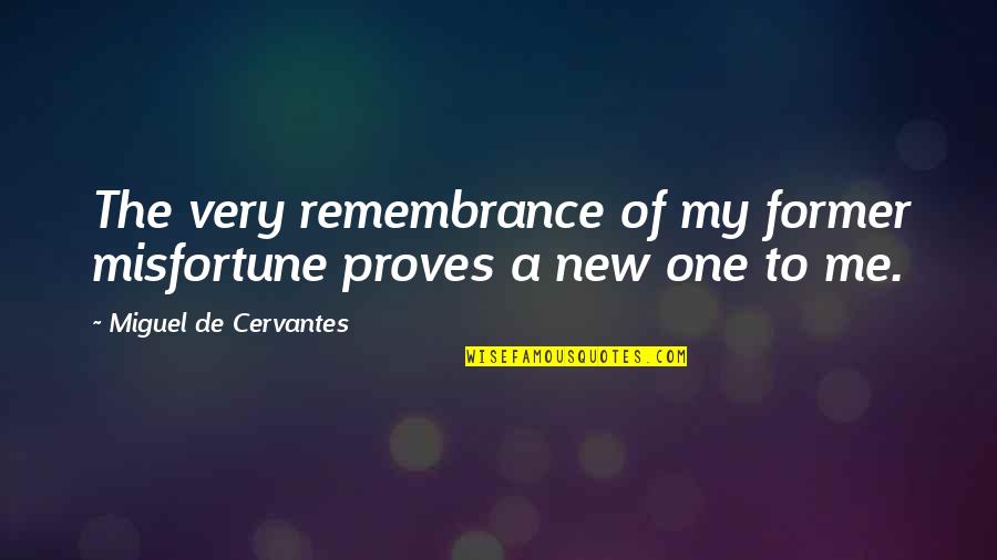 Osaretin Idusuyi Quotes By Miguel De Cervantes: The very remembrance of my former misfortune proves Osaretin Idusuyi Quotes By Miguel De Cervantes: The very remembrance of my former misfortune proves