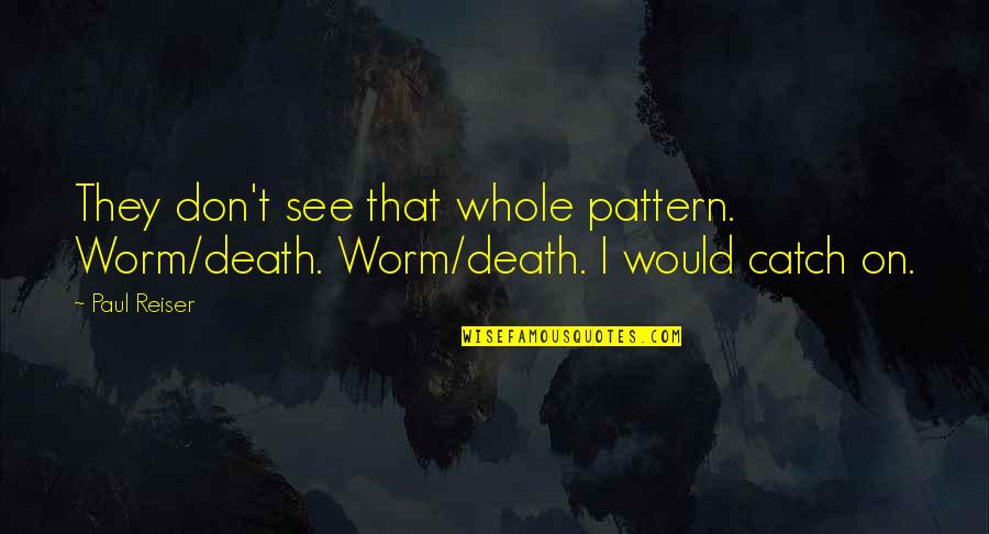 Osaretin Igbinedion Quotes By Paul Reiser: They don't see that whole pattern. Worm/death. Worm/death.