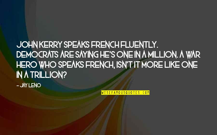 Osaretin Ighile Quotes By Jay Leno: John Kerry speaks French fluently. Democrats are saying Osaretin Ighile Quotes By Jay Leno: John Kerry speaks French fluently. Democrats are saying