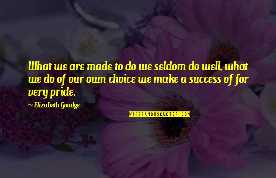 Osaretin Oghomwen Quotes By Elizabeth Goudge: What we are made to do we seldom Osaretin Oghomwen Quotes By Elizabeth Goudge: What we are made to do we seldom