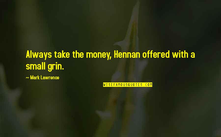 Osasere Emokpae Quotes By Mark Lawrence: Always take the money, Hennan offered with a Osasere Emokpae Quotes By Mark Lawrence: Always take the money, Hennan offered with a