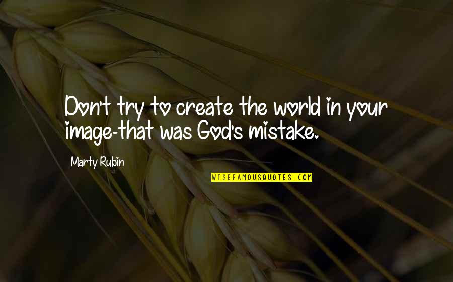 Osasere Ighodaro Quotes By Marty Rubin: Don't try to create the world in your
