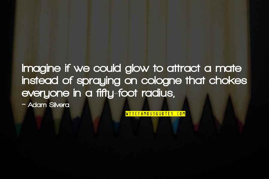 Osaurus Quotes By Adam Silvera: Imagine if we could glow to attract a