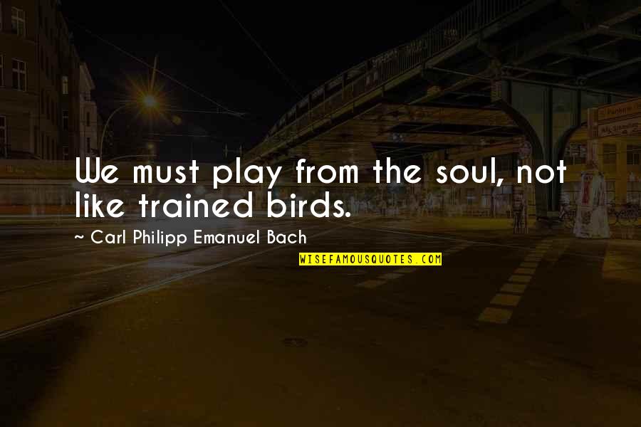 Osavon Quotes By Carl Philipp Emanuel Bach: We must play from the soul, not like
