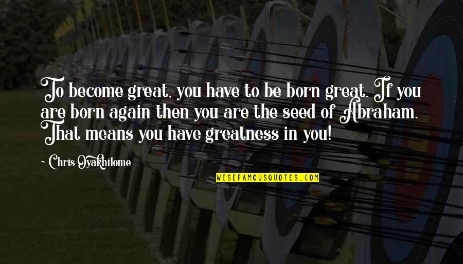 Osavon Quotes By Chris Oyakhilome: To become great, you have to be born