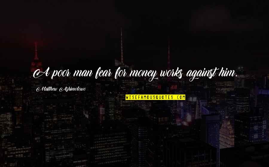 Osavon Quotes By Matthew Ashimolowo: A poor man fear for money works against