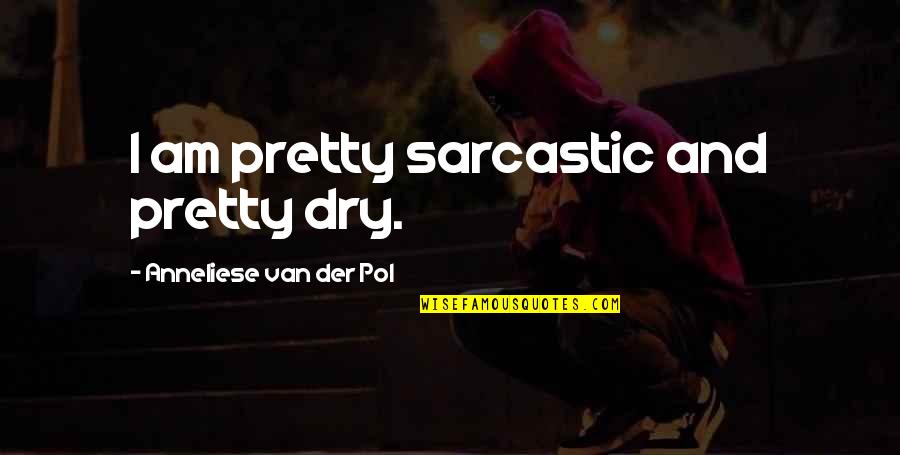 Osayande Baruti Quotes By Anneliese Van Der Pol: I am pretty sarcastic and pretty dry.