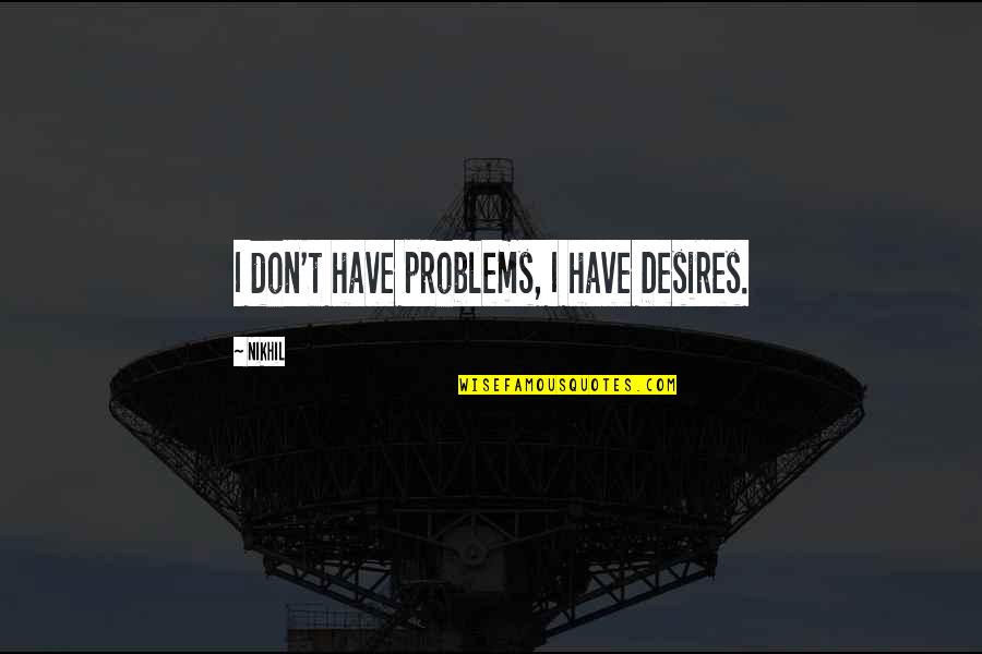 Osbaldeston Road Quotes By Nikhil: I don't have problems, I have Desires.
