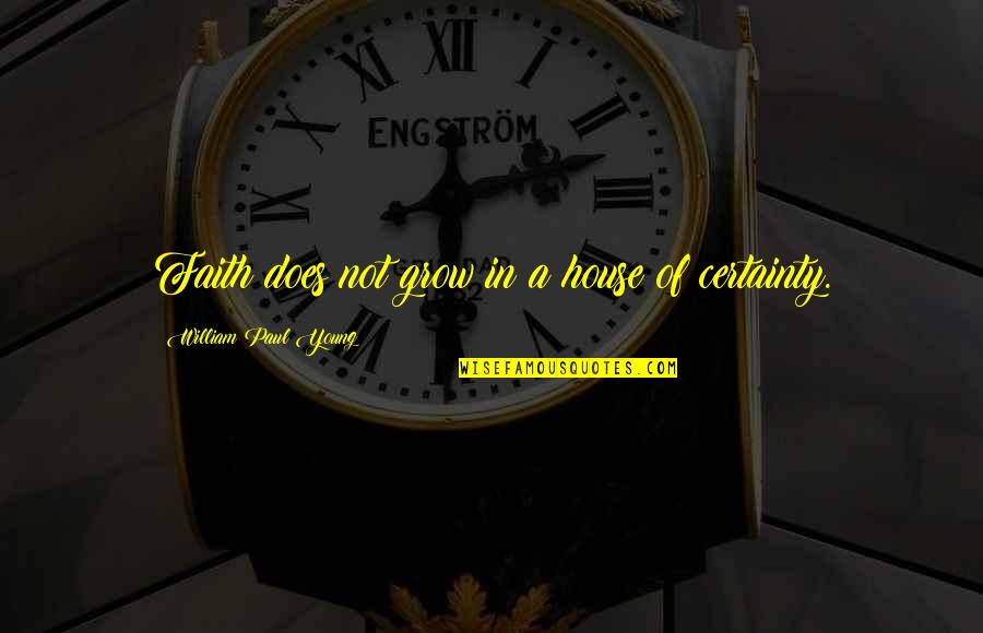 Osbaldeston Road Quotes By William Paul Young: Faith does not grow in a house of Osbaldeston Road Quotes By William Paul Young: Faith does not grow in a house of