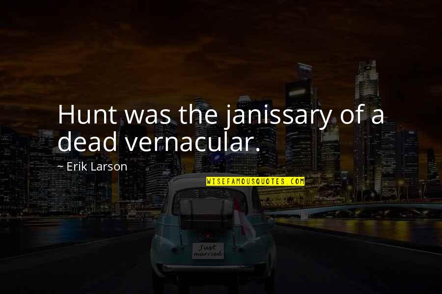 Osbergs World Quotes By Erik Larson: Hunt was the janissary of a dead vernacular. Osbergs World Quotes By Erik Larson: Hunt was the janissary of a dead vernacular.