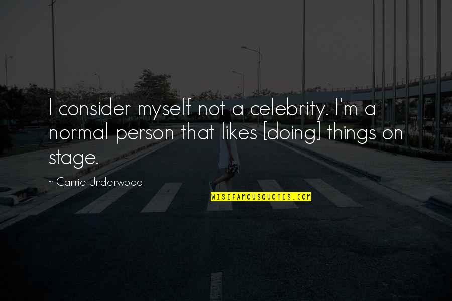 Osbernville Quotes By Carrie Underwood: I consider myself not a celebrity. I'm a Osbernville Quotes By Carrie Underwood: I consider myself not a celebrity. I'm a